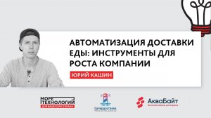 Автоматизация доставки еды. Инструменты для роста компании | Юрий Кашин | "Море Технологий" 2020