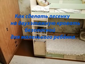 Как сделать лесенку на двухъярусную кровать безопасной для маленького ребёнка!