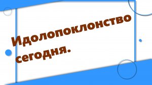 Идолопоклонство сегодня.