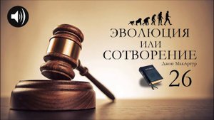 Эволюция или Сотворение | 26 | Джон МакАртур