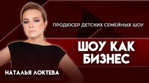 Шоу как бизнес | Наталья Локтева  - продюсер детских семейных шоу