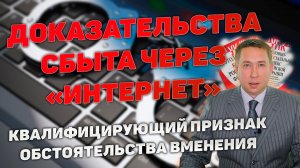 Доказательства сбыта наркотиков через "Интернет".Обстоятельства вменения квалифицирующего признака.