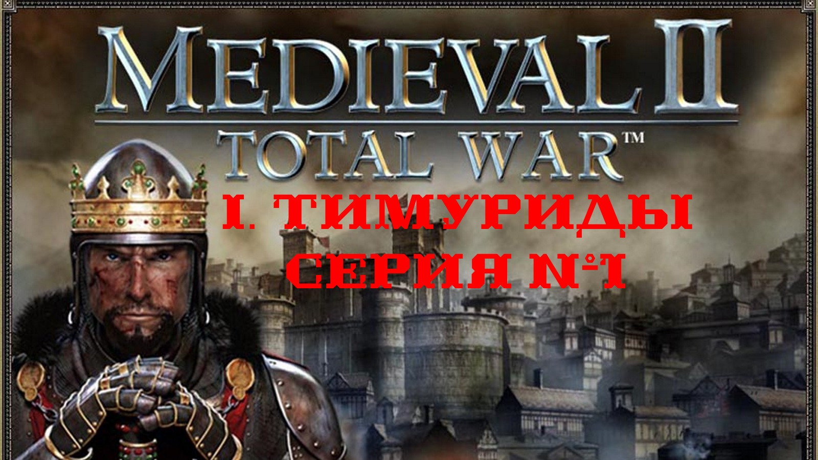 I. Medieval II Total War (2006). Фракция Держава Тимуридов. I. Вторжение Тимуридов. Начало империи.