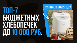 ТОП 7 лучших недорогих хлебопечек до 10000 рублей | Рейтинг 2022 года | Какую хлебопечку купить?