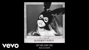 Ariana Grande - Let Me Love You (Audio) ft. Lil Wayne