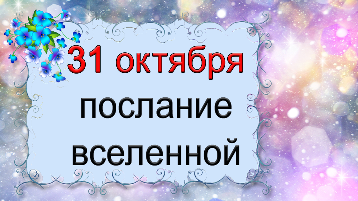 ПОСЛАНИЕ ВСЕЛЕННОЙ на 31 октября.*Эзотерика Для Тебя*