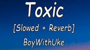 BoyWithUke Toxic Slowed Reverb Lyrics