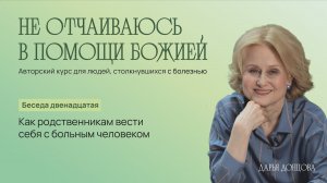 Не отчаиваюсь в помощи Божией. Как родственникам вести себя с больным человеком? Дарья Донцова