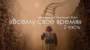 "Седина в бороду, бес в ребро: что уместно сейчас?" - всему свое время - свящ. Геннадий Фаст (ч. 2)