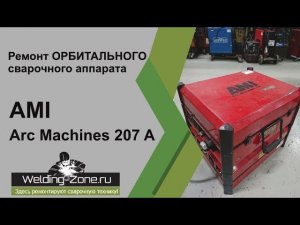 Ремонт орбитального аппарата AMI Arc Machines 207 A | Зона-Сварки.РФ