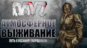 DayZ ПУТЬ К ВЕЛИКИМ СВЕРШЕНИЯМ - АТМОСФЕРНОЕ ВЫЖИВАНИЕ  (DayZ Standalone) DayZ Chernarus