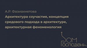 А. Р. Фазиахметова. Архитектура соучастия, концепция средового подхода в архитектуре | Дом Господень