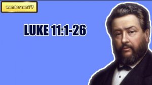 LUKE 11:1-26 || CHARLES SPURGEON || Volume 56: 1910