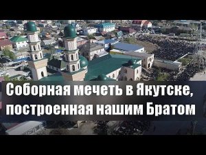 Соборная мечеть в Якутске, построенная нашим Братом