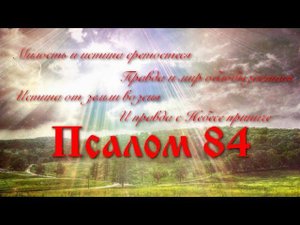 84 Псалом с толкованием. Молитва в бедствиях, пророчество о Христе, обещание спасения.