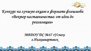 Вектор наставничества-2023, Наставник+молодой педагог= профессиональный успех! ДС 47 г.Нижневартовск