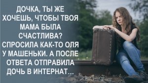 Дочка, ты же хочешь, чтобы твоя мама была счастлива Спросила как-то Оля у Машеньки