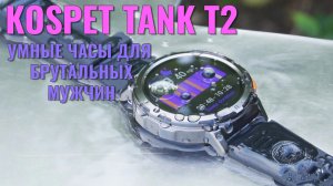 Часы для брутальных мужчин! Kospet Tank T2 честный обзор