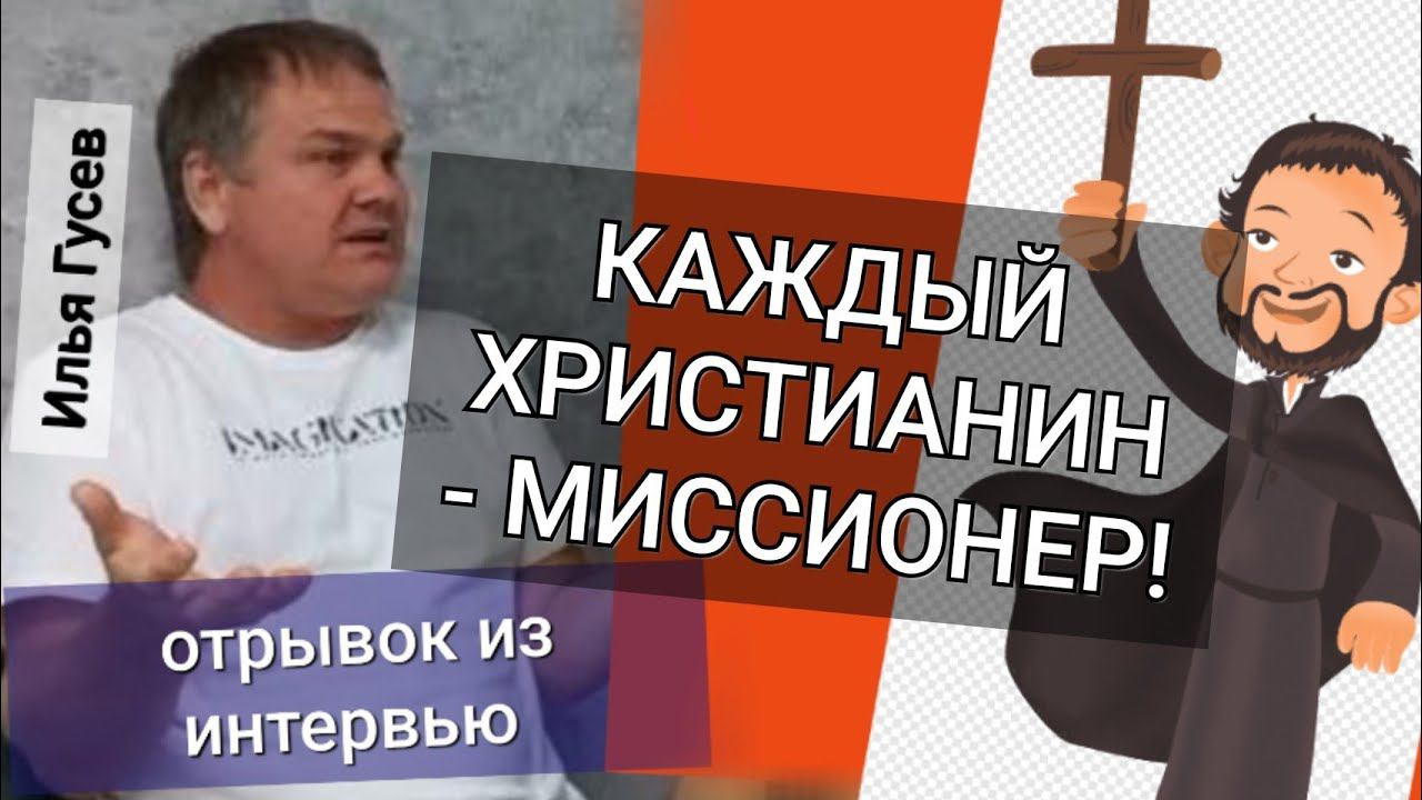 КАЖДЫЙ ХРИСТИАНИН - МИССИОНЕР! | отрывок из интервью с Ильёй Гусевым