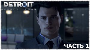 Detroit: Become Human- Прохождение- Часть #1