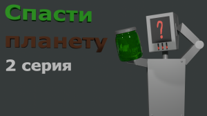 2 СЕРИЯ "ШАНСЫ НА ВОЗРАЩЕНИЕ" I СПАСТИ ПЛАНЕТУ🌏