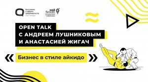 Open Talk с Андреем Лушниковым и Анастасией Жигач. «Бизнес в стиле айкидо»