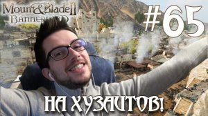 Mount & Blade II Bannerlord ПРОХОЖДЕНИЕ НА РУССКОМ #65 НА ХУЗАИТОВ!