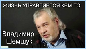 Владимир Шемшук. ЖИЗНЬ УПРАВЛЯЕТСЯ КЕМ-ТО