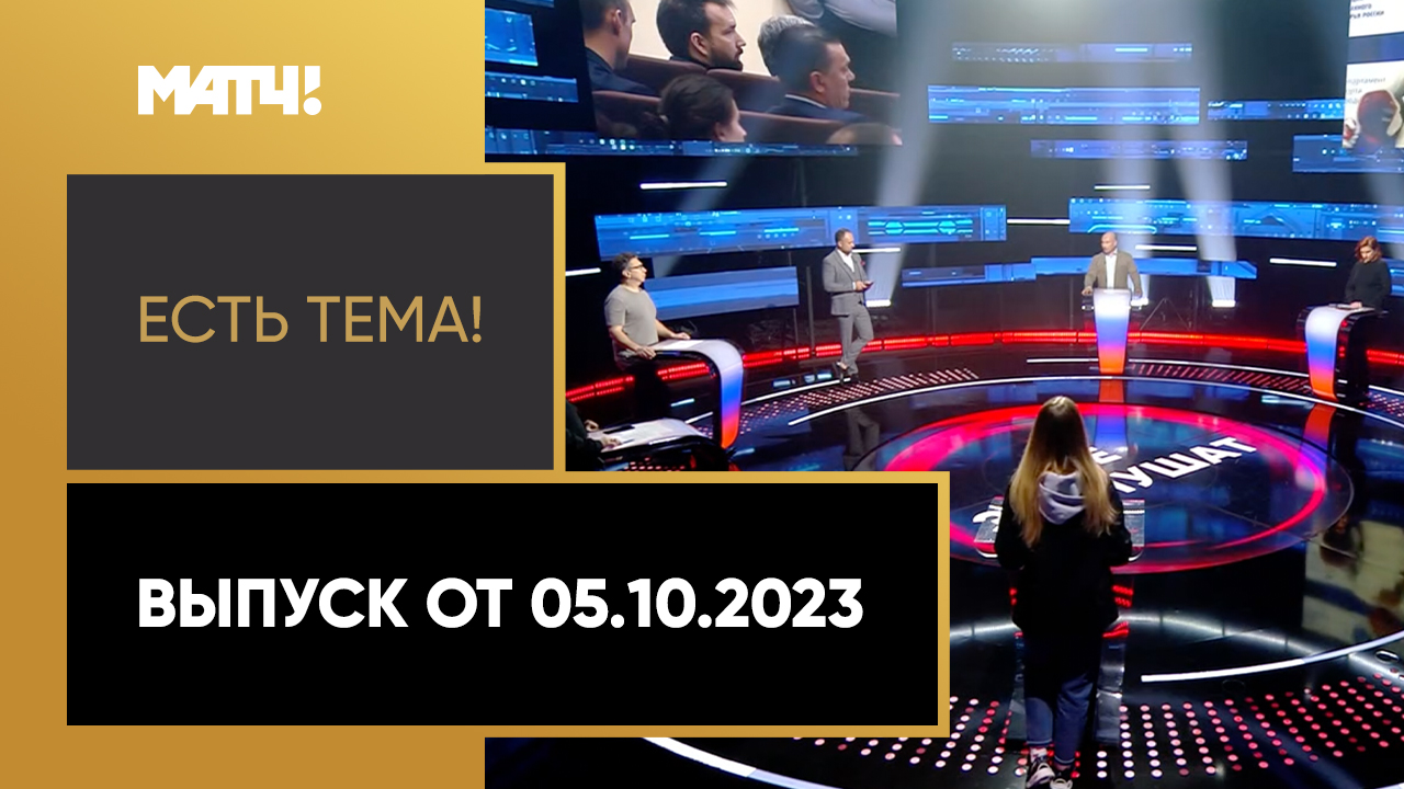 Есть тема. Выпуск от 05.10.2023