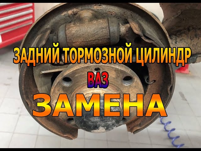 КАК ПОМЕНЯТЬ ЗАДНИЙ ТОРМОЗНОЙ ЦИЛИНДР НА СЕМЕЙСТВЕ "ВАЗ"