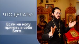 Что делать, если не могу принять в себя Бога? Не могу впустить Бога в свою жизнь