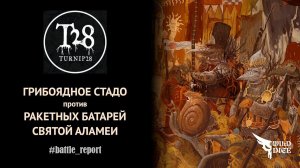 Turnip28 Battle Report - Грибоядное стадо против Ракетных батарей Святой Аламеи