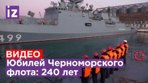 240 лет Черноморскому флоту / Известия