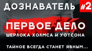 Дознаватель #2 «Первое дело Шерлока Холмса и Уотсона» ОСТОРОЖНО! 18+