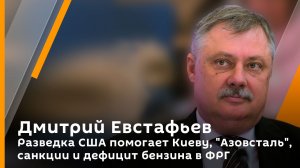 Разведка США помогает Киеву, "Азовсталь", санкции и дефицит бензина в ФРГ