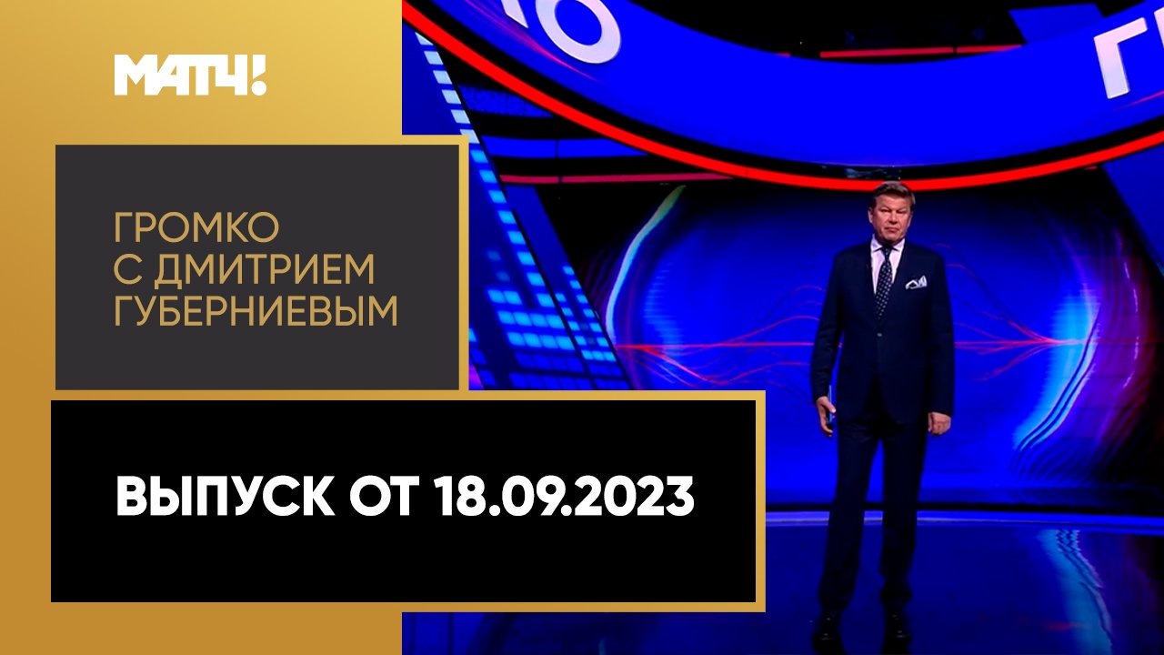 Громко с Дмитрием Губерниевым. Выпуск от 18.09.2023