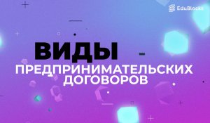 ВИДЫ ПРЕДПРИНИМАТЕЛЬСКИХ ДОГОВОРОВ
