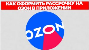 КАК ОФОРМИТЬ РАССРОЧКУ НА ОЗОН В ПРИЛОЖЕНИИ