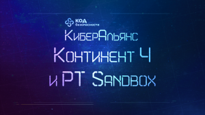 КиберАльянс Кода Безопасности. Континент 4 и PT Sandbox