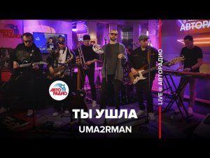 Uma2rman - Ты Ушла (LIVE @ Авторадио)