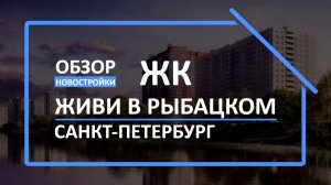 Обзор ЖК | Обзор новостройки | Новостройки СПб [ЖК Живи в Рыбацком]