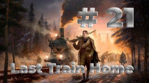 #21 Last Train Home | ФИНАЛ игры | СТРИМ | Полное прохождение |