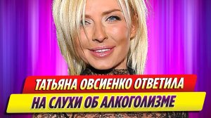 Татьяна Овсиенко ответила на слухи об алкоголизме