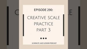 Episode 290: Creative Scale Practice Part 3