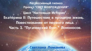 ЕКАТЕРИНА II - ПУТЕШЕСТВИЕ В ПРОШЛУЮ ЖИЗНЬ.  Часть 3.  ЦИКЛ "НАСТОЯЩАЯ ИСТОРИЯ".