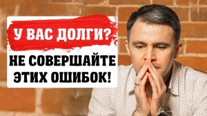 7 Ошибок, которые Нельзя делать при наличии долгов по кредитам и микрозаймам!.mp4