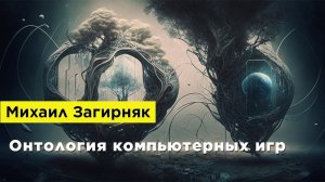 Михаил Загирняк — Онтология компьютерных игр