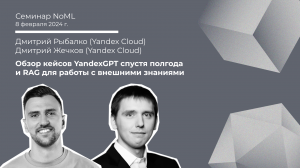 Семинар: Дмитрий Рыбалко, Дмитрий Жечков - Кейсы YandexGPT спустя полгода и RAG для внешних знаний