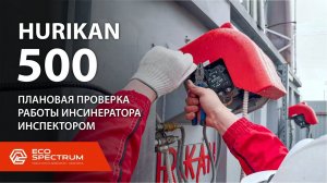 Инсинератор HURIKAN 500 - плановый инспекционный контроль после 14 месяцев эксплуатации оборудования