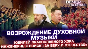 ВОЗРОЖДЕНИЕ ДУХОВНОЙ МУЗЫКИ. ЮБИЛЕЙ ПРАВОСЛАВНОГО ХОРА ИНЖЕНЕРНЫХ ВОЙСК «ЗА ВЕРУ И ОТЕЧЕСТВО»